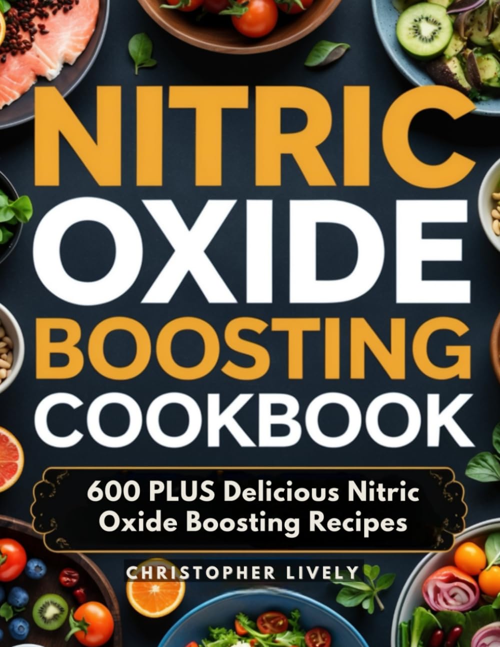 Nitric Oxide Boosting Cookbook: 600 Plus Delicious Nitric Oxide Boosting Recipes