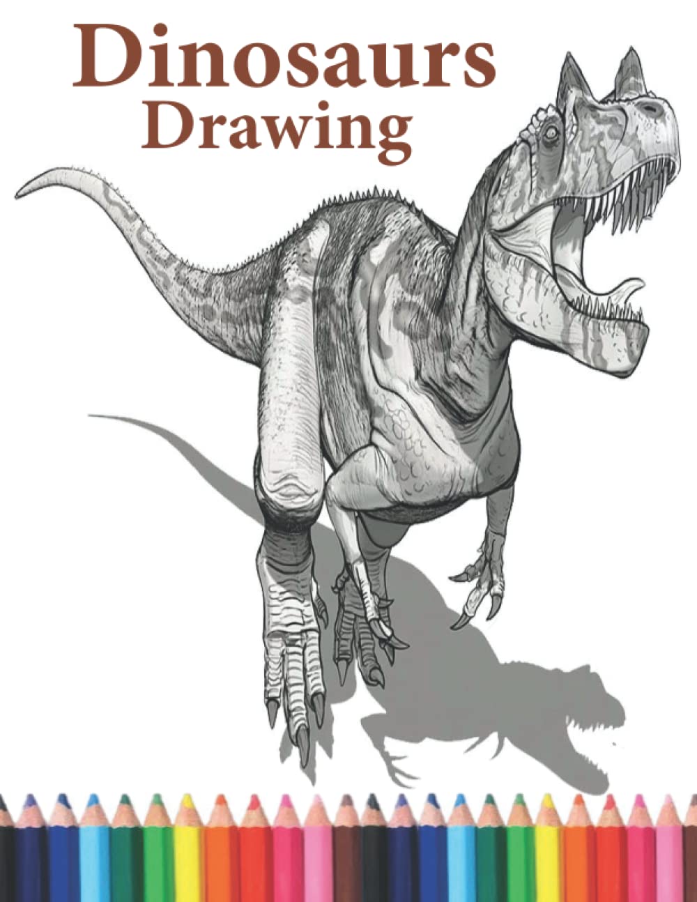 Dinosaurs Drawing: How to Draw Dinosaurs,The Step-by-Step Way to Draw Dinosaurs,Learn How to Draw Dinosaurs for adults and kids,boys and girls of all ages.