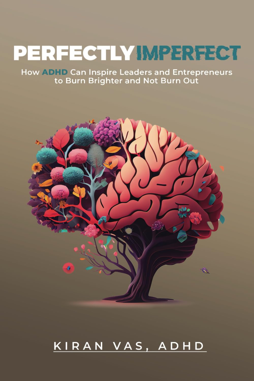 PERFECTLY IMPERFECT: How ADHD Can Inspire Leaders and Entrepreneurs to Burn Brighter and Not Burn Out