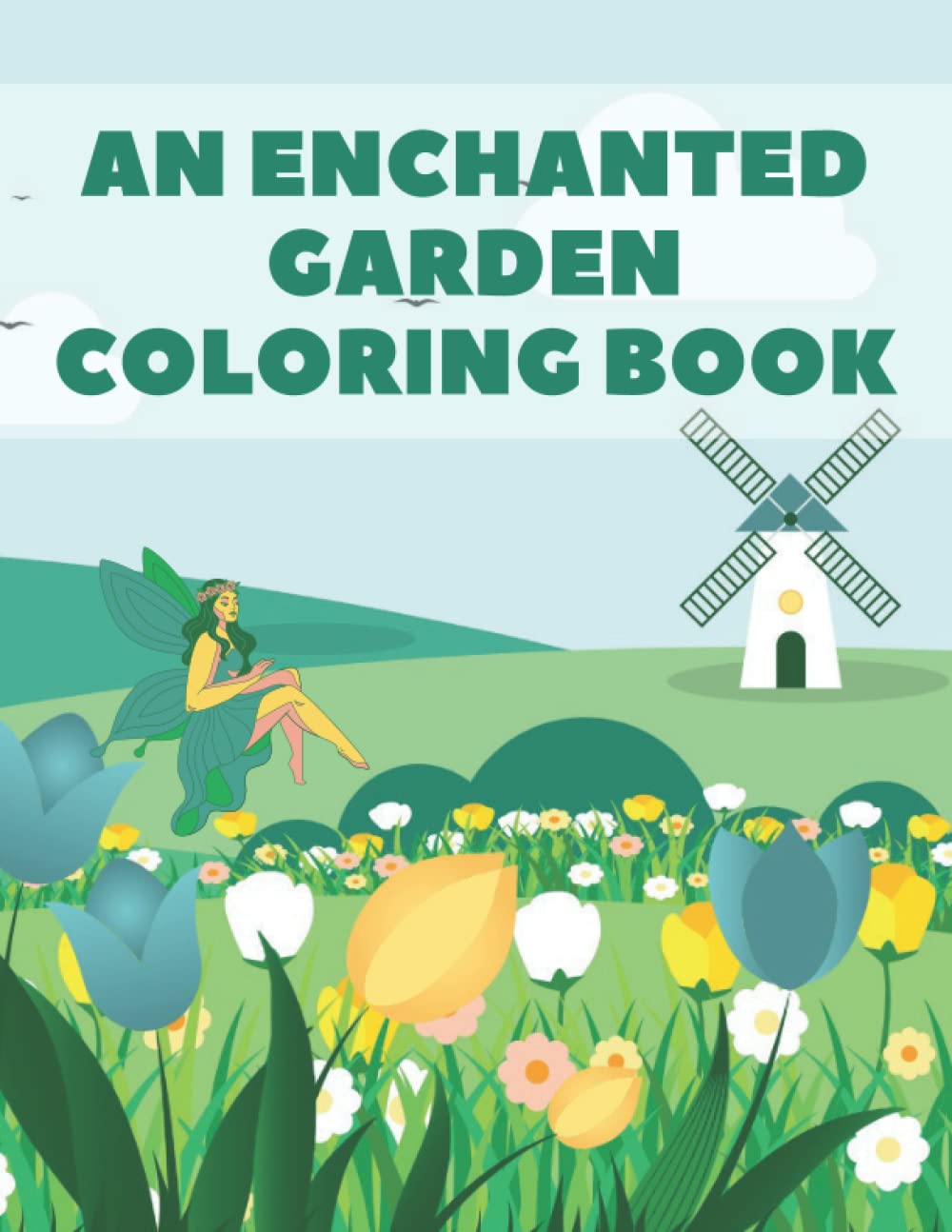 An Enchanted Garden Coloring Book: Colouring Book For Flowers,Landscape,Floral and Natural Designs and Wreaths For Stress Relief