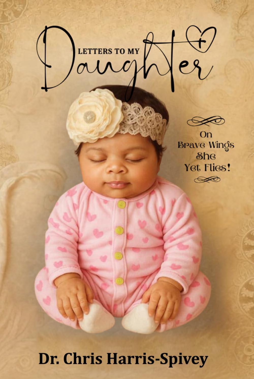 LETTERS TO MY DAUGHTER: On Brave Wings She Yet Flies