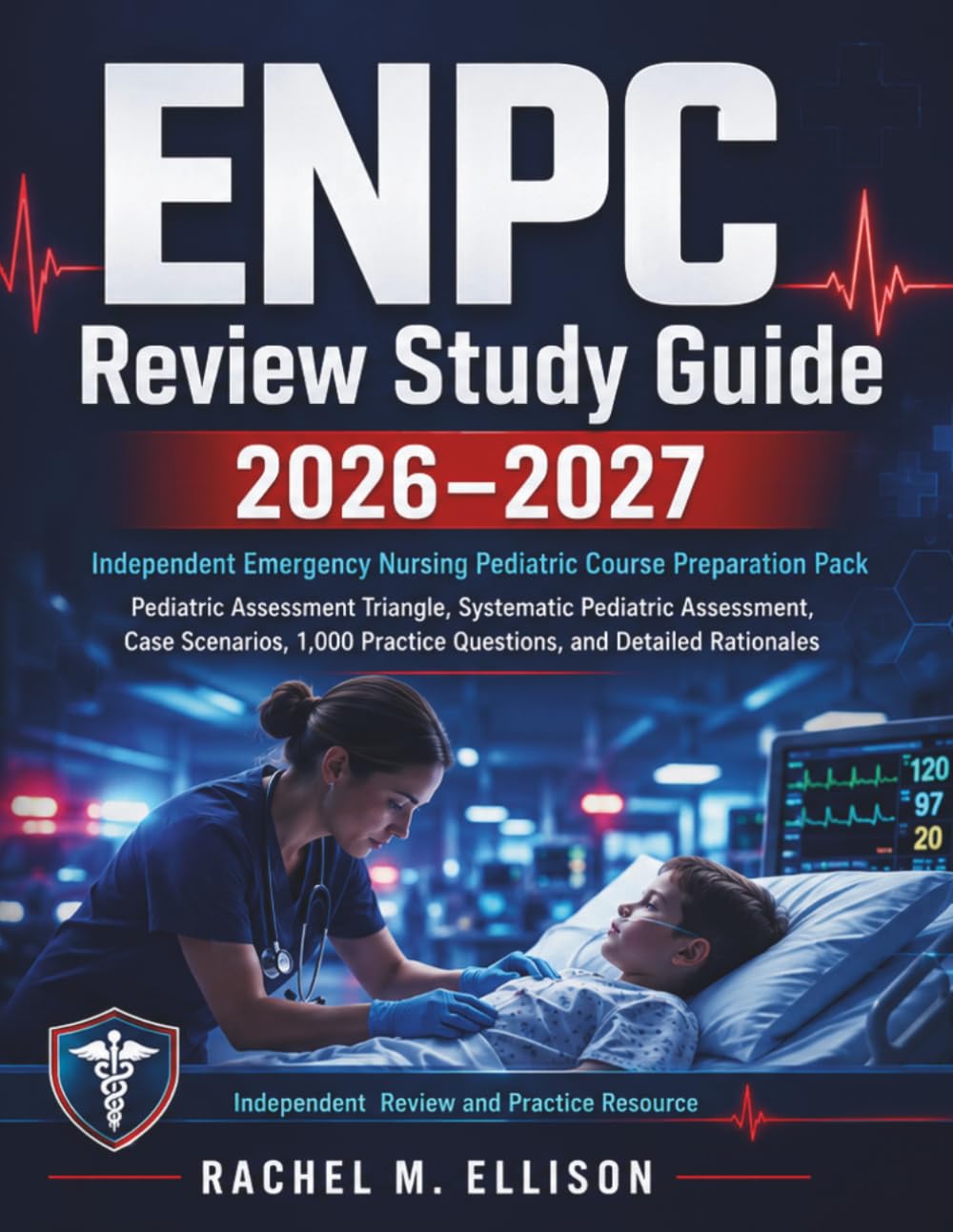 ENPC Review Study Guide 2026-2027: Independent Emergency Nursing Pediatric Course Preparation Pack with Pediatric Assessment Triangle, Systematic ... Practice Questions, and Detailed Rationales
