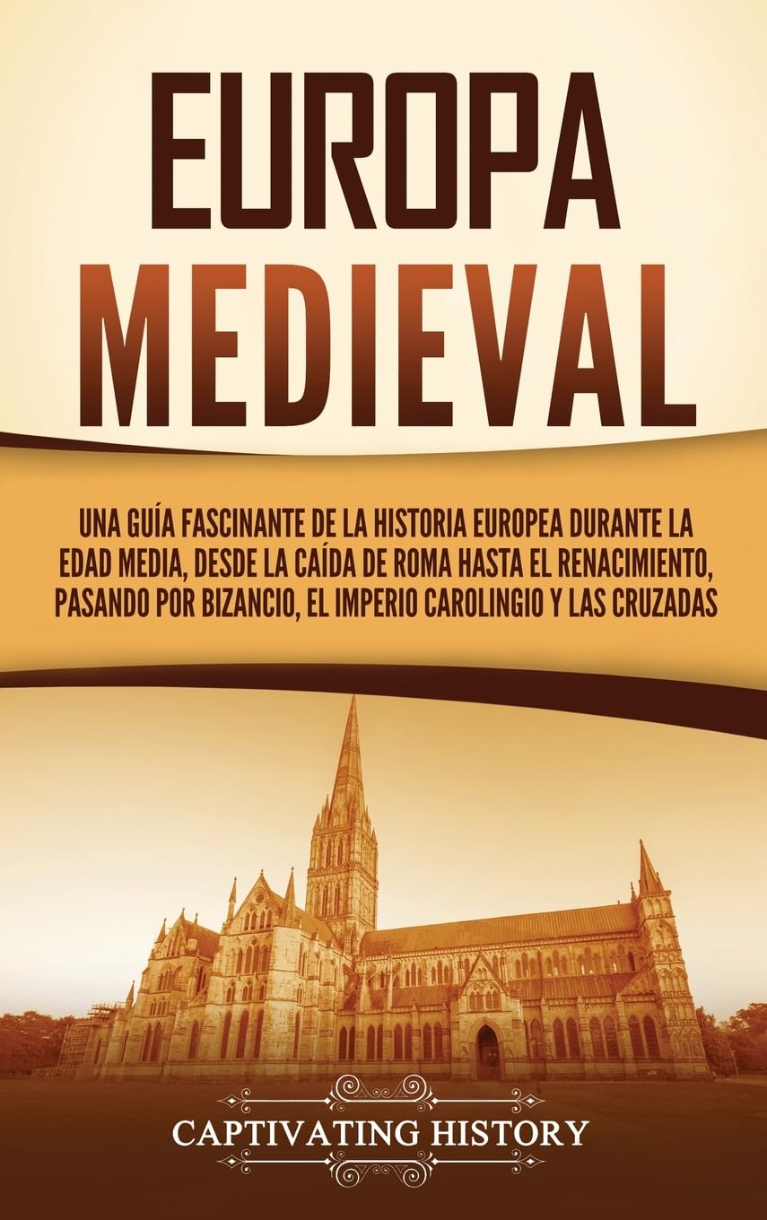 Europa medieval: Una guía fascinante de la historia europea durante la Edad Media, desde la caída de Roma hasta el Renacimiento, pasando por Bizancio, el Imperio carolingio y las cruzadas
