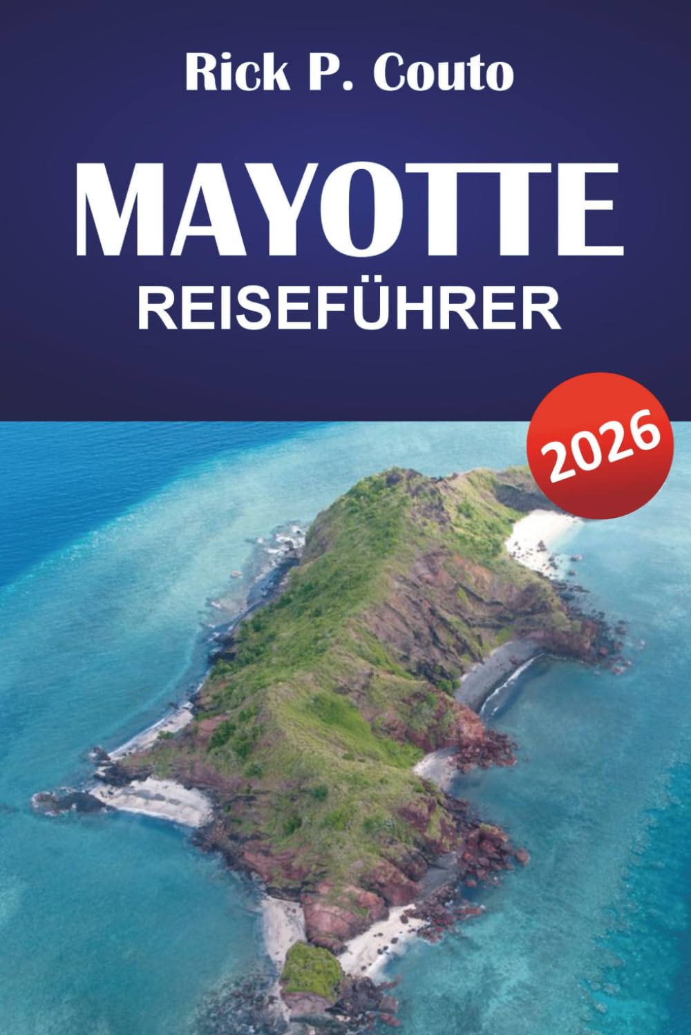 MAYOTTE REISEFÜHRER 2026: Entdeckt Strände, lokale Küche, historische Sehenswürdigkeiten und unvergessliche Inselabenteuer