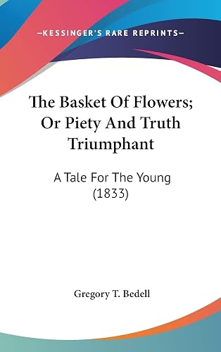 The Basket Of Flowers; Or Piety And Truth Triumphant: A Tale For The Young (1833)