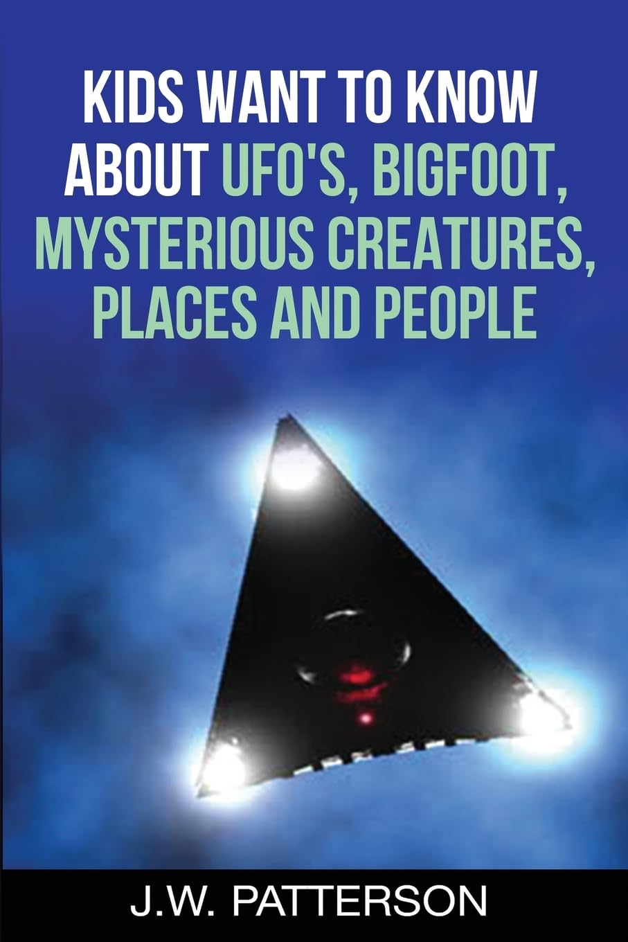 Kids Want to Know About: UFO’s, Bigfoot, Mysterious Creatures, Mysterious Places, Mysterious People