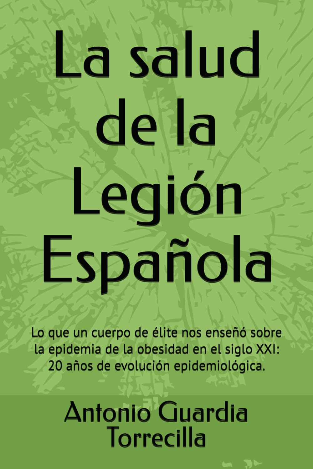 La salud de la Legión Española: Lo que un cuerpo de élite nos enseñó sobre la epidemia de la obesidad en el siglo XXI: 20 años de evolución epidemiológica.