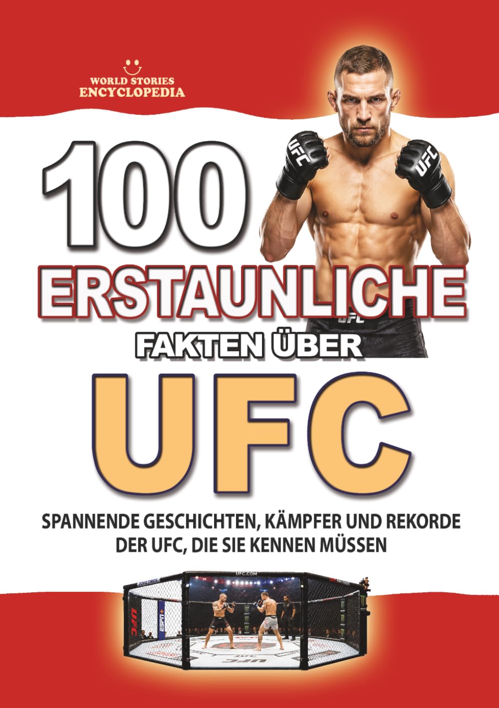 100 ERSTAUNLICHE FAKTEN ÜBER UFC: Spannende Geschichten, Kämpfer und unglaubliche Rekorde der UFC, die Sie kennen müssen (ERSTAUNLICHE FAKTEN GESCHICHTEN UND KURIOSITÄTEN)