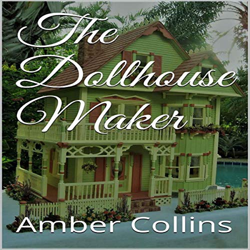 The Dollhouse Maker (Audible Audio Edition) Amber Collins