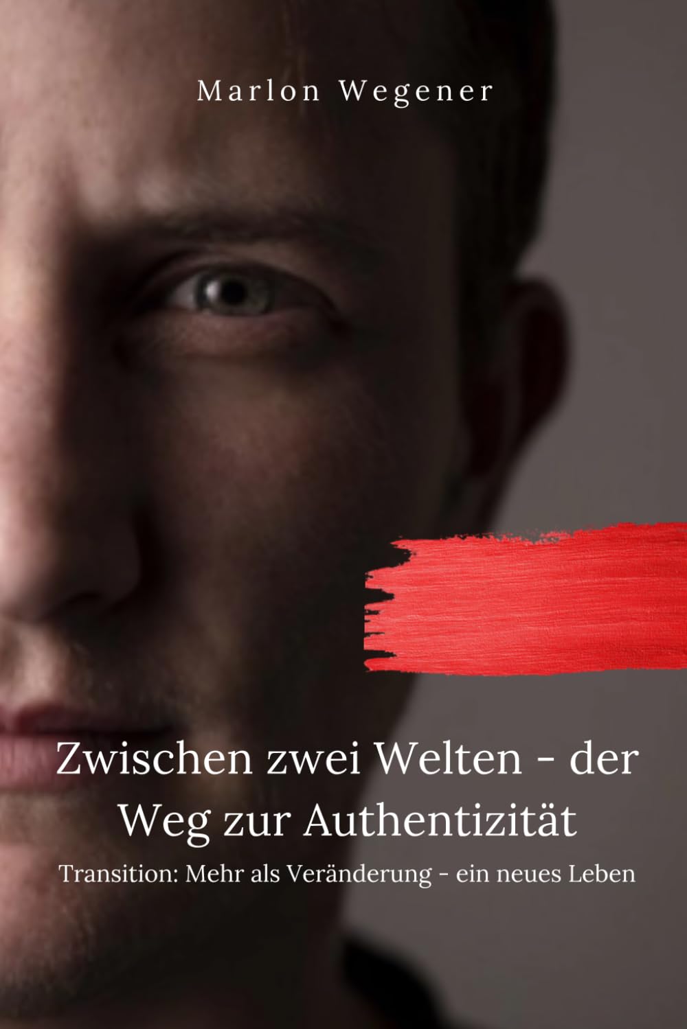 Zwischen zwei Welten - der Weg zur Authentizität: Transition: Mehr als Veränderung - ein neues Leben