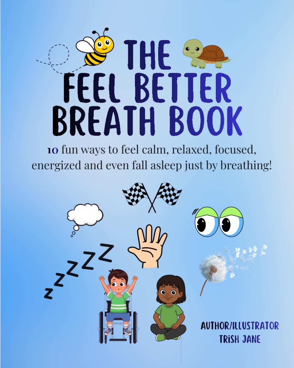 The Feel Better Breath Book: 10 fun ways to feel calm, relaxed, focused, energized and even fall asleep just by breathing!