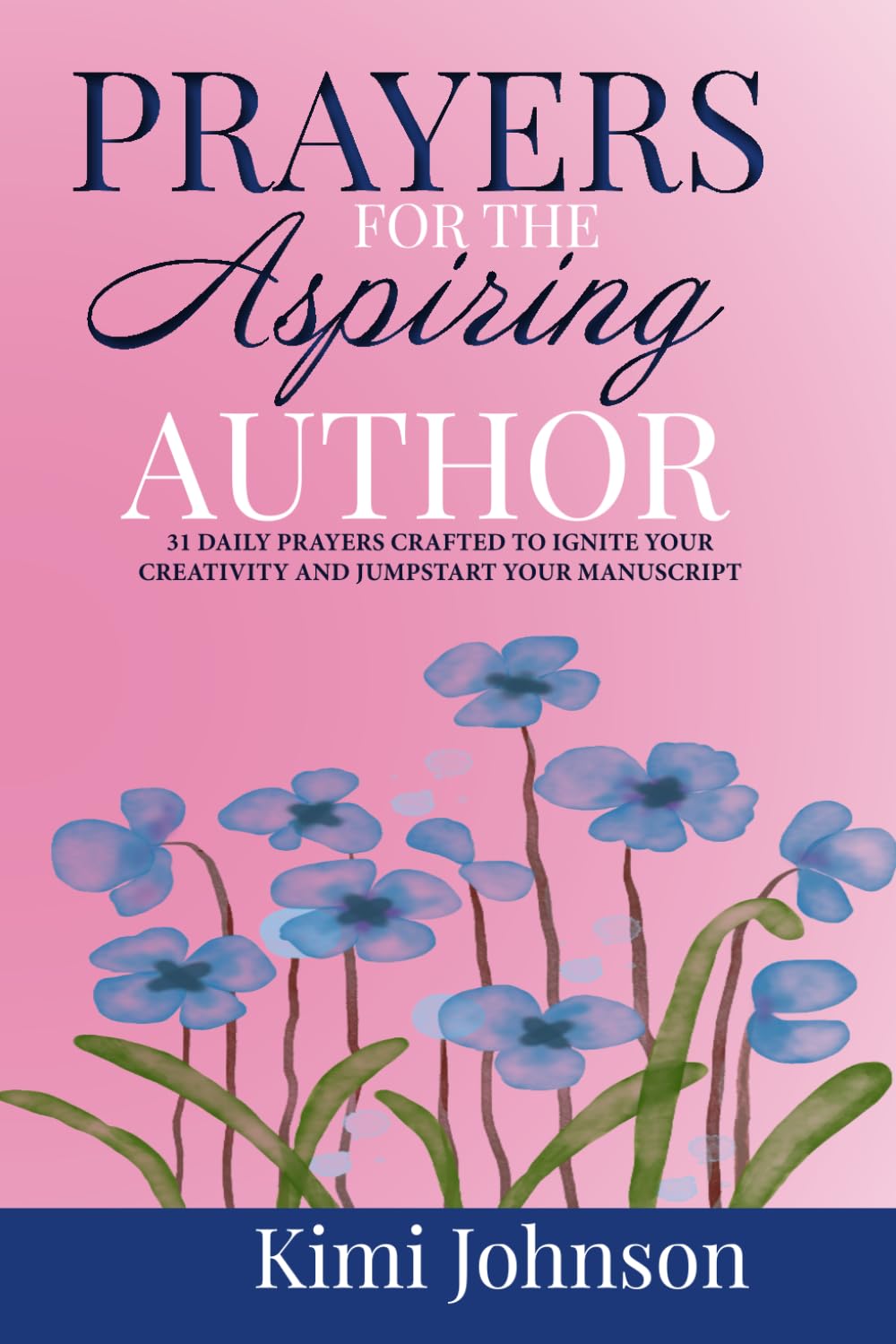 Prayers for the Aspiring Author: 31 Daily Prayers Crafted to Ignite Your Creativity and Jumpstart Your Manuscript