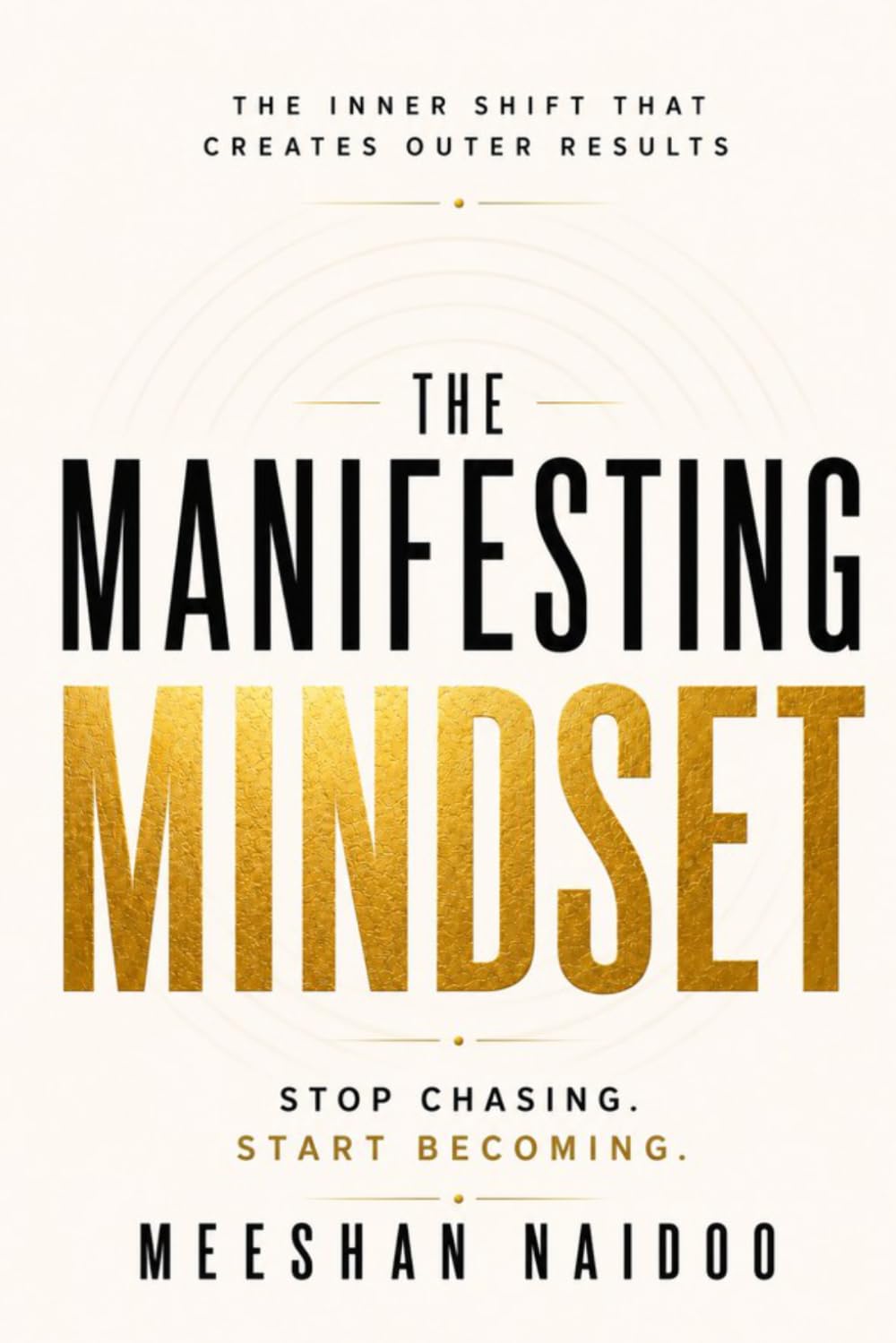The Manifesting Mindset: Stop Chasing. Start Becoming.