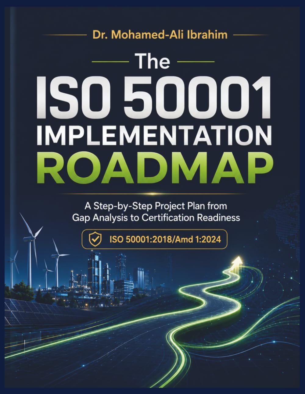 The ISO 50001:2018/Amd 1:2024 Implementation Roadmap: A Step-by-Step Project Plan from Gap Analysis to Certification Readiness (Series 1 ISO 50001 Mastery Series)