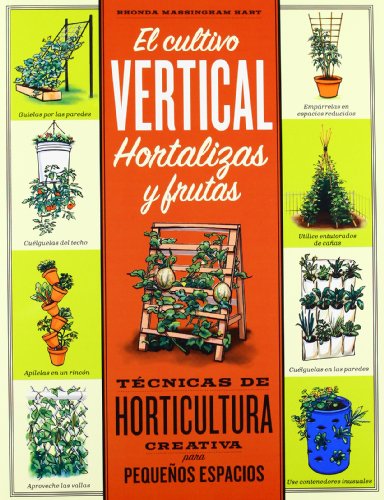 EL CULTIVO VERTICAL. HORTALIZAS Y FRUTAS: Técnicas de horticultura creativa para pequeños espacios EL CULTIVO VERTICAL. HORTALIZAS Y FRUTAS: Técnicas de horticultura creativa para pequeños espacios