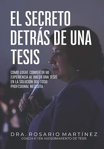 El secreto detrás de una tesis: Cómo logré convertir mi experiencia al hacer una tesis en la solución que todo profesional necesita (Spanish Edition)
