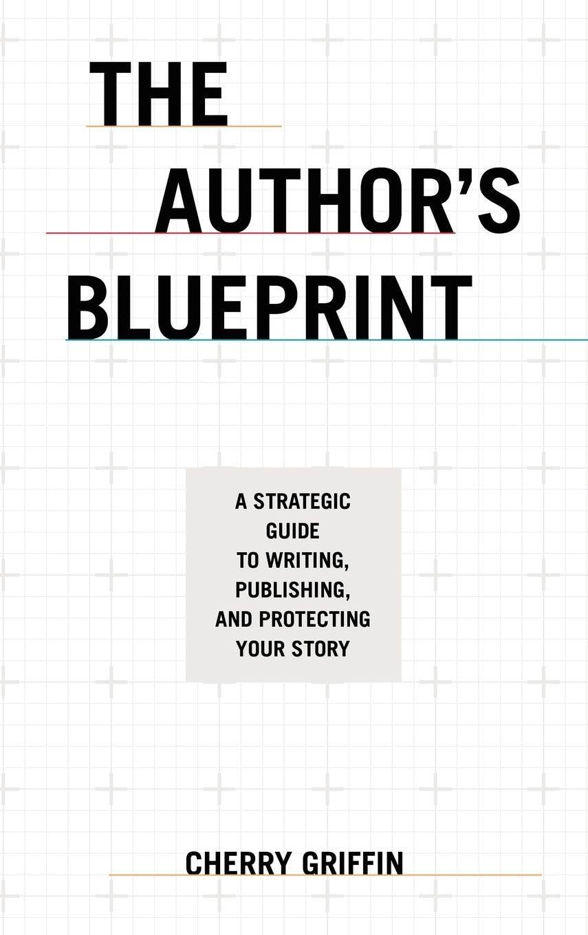 The Author’s Blueprint: A Strategic Guide to Writing, Publishing, and Protecting Your Story