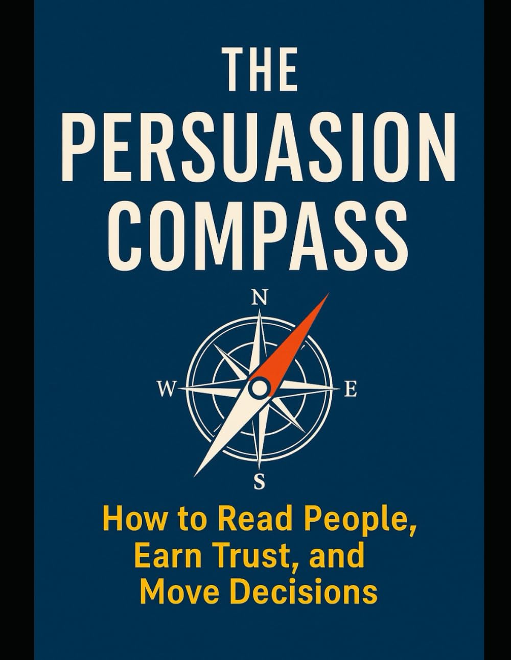 THE PERSUASION COMPASS: Mastering the Art of Influence Through Emotional Intelligence and Human Understanding