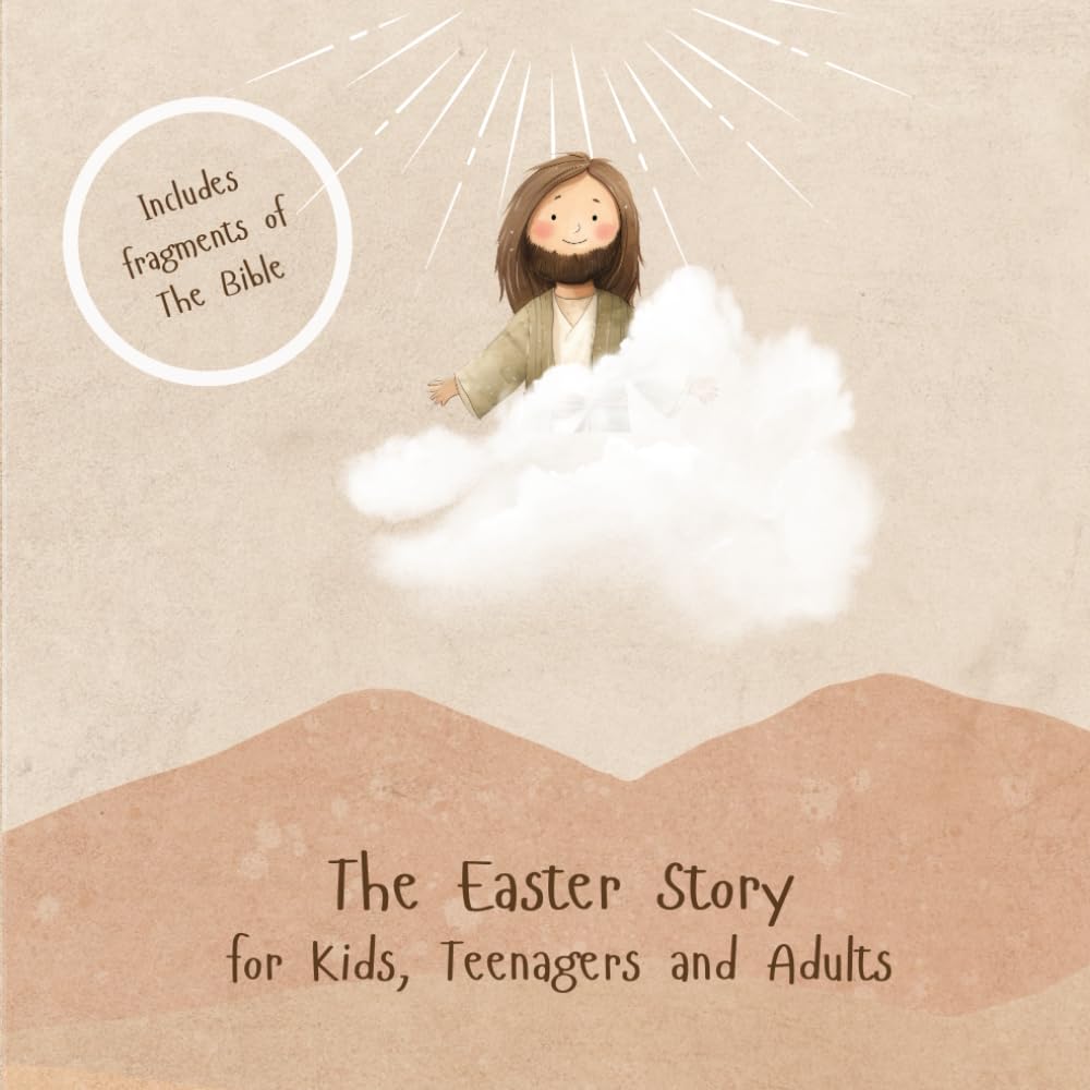 The Easter Story for Kids, Teenagers and Adults: A Short Christian Book with Fragments from The Bible