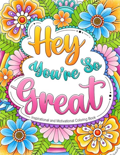 Hey You're So Great: Inspirational and Motivational Coloring Book. Positive Quotes and Stress Relief for Adults.