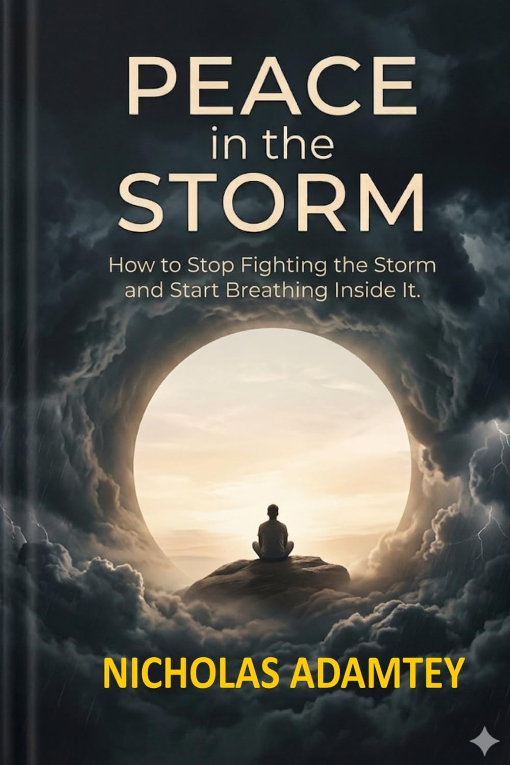 Peace in the Storm: How to Stop Fighting the Storm and Start Breathing Inside It