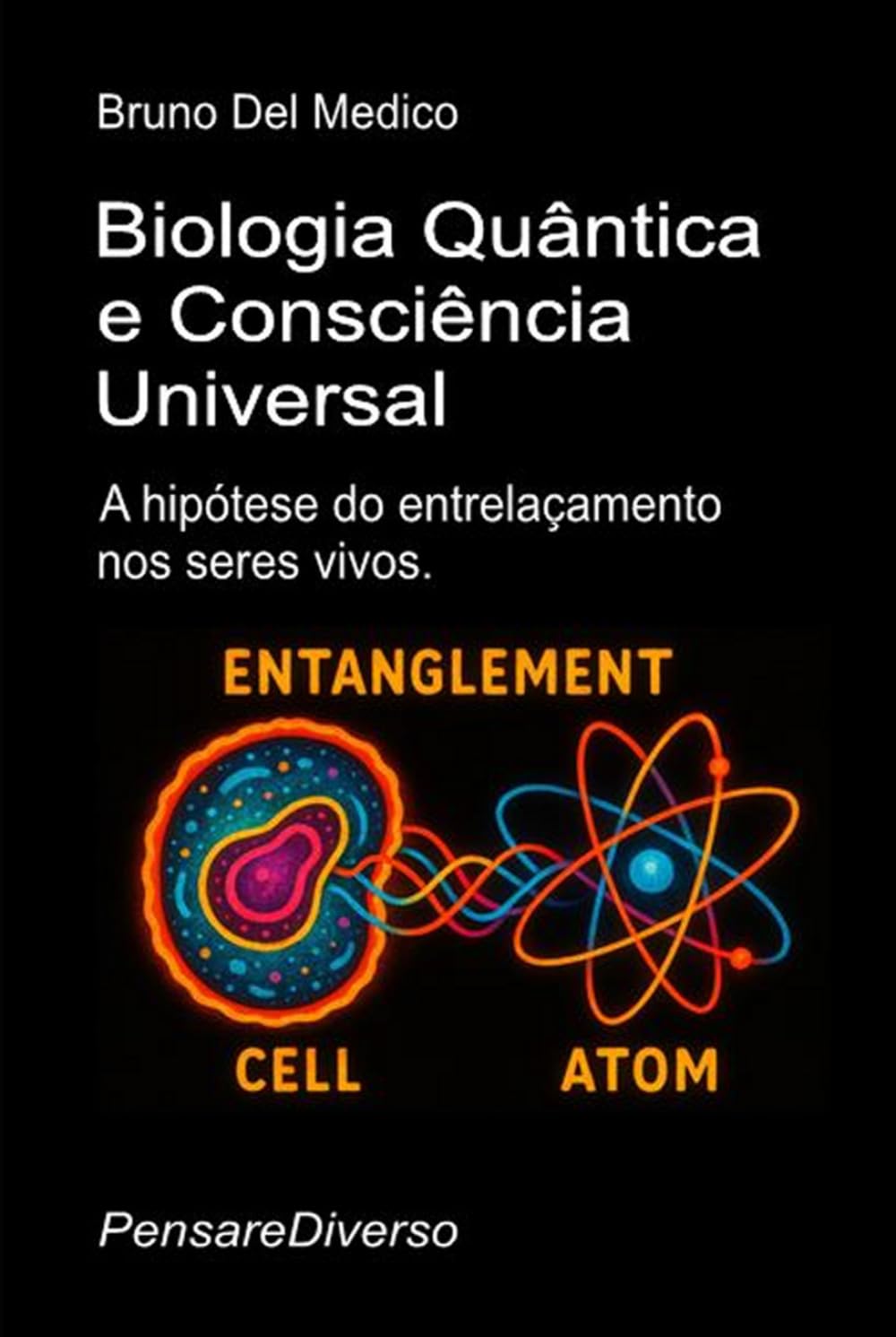 Biologia Quântica e Consciência Universal: A hipótese do entrelaçamento nos seres vivos ((POR) Física Quântica e Metafísica. Publicações de Bruno Del Medico em português.)