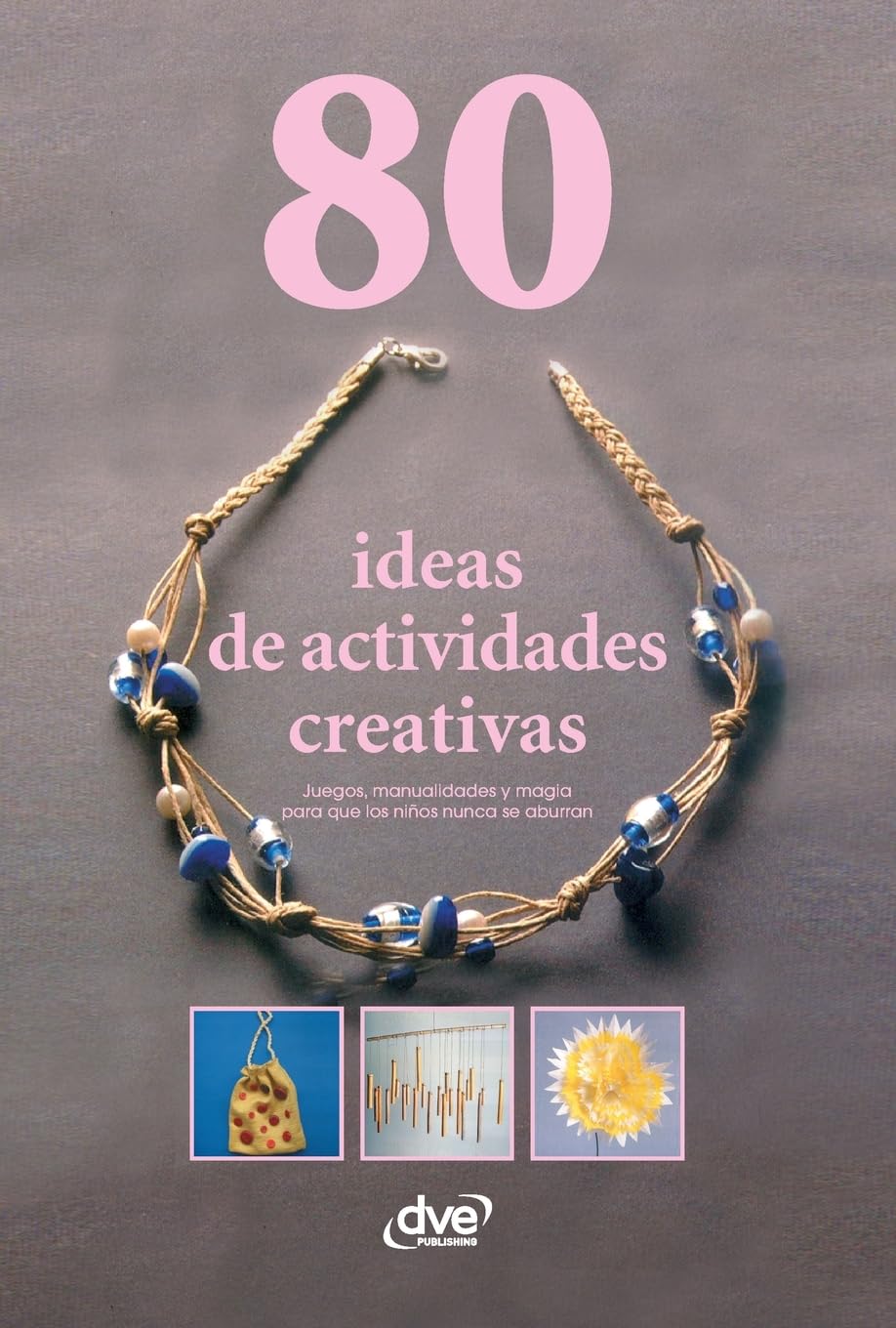 80 ideas de actividades creativas: Juegos, manualidades y magia para que los niños nunca se aburran