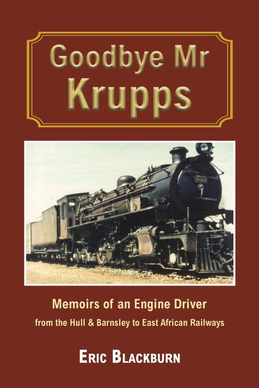 Goodbye Mr Krupps: Memoirs of an Engine Driver - from the Hull & Barnsley to East African Railways