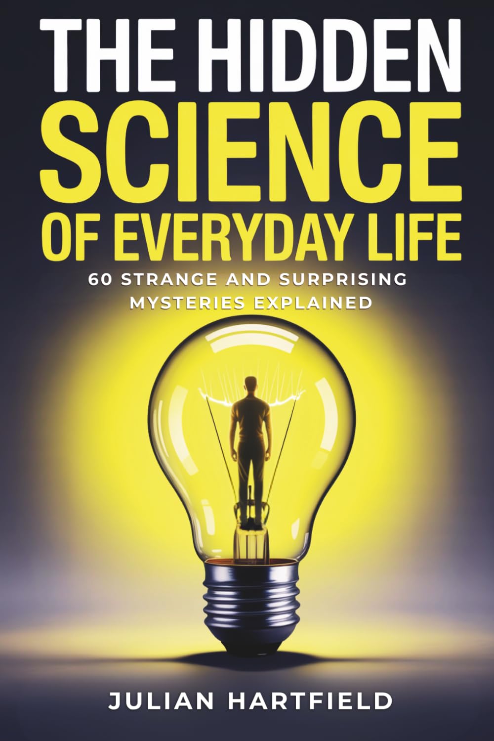 The Hidden Science of Everyday Life: 60 Strange and Surprising Mysteries Explained