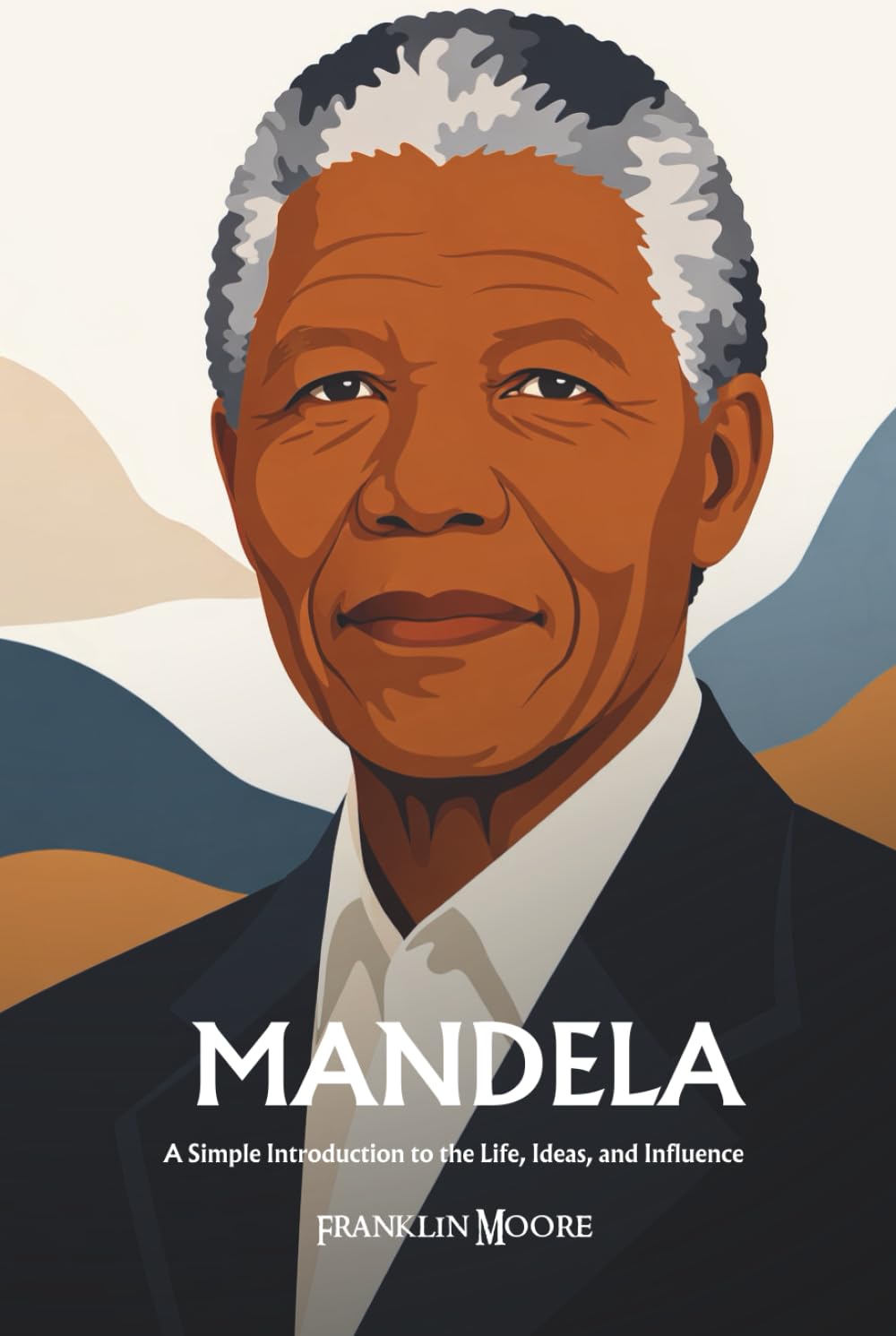 Nelson Mandela: A Simple Introduction to the Life, Ideas, and Influence