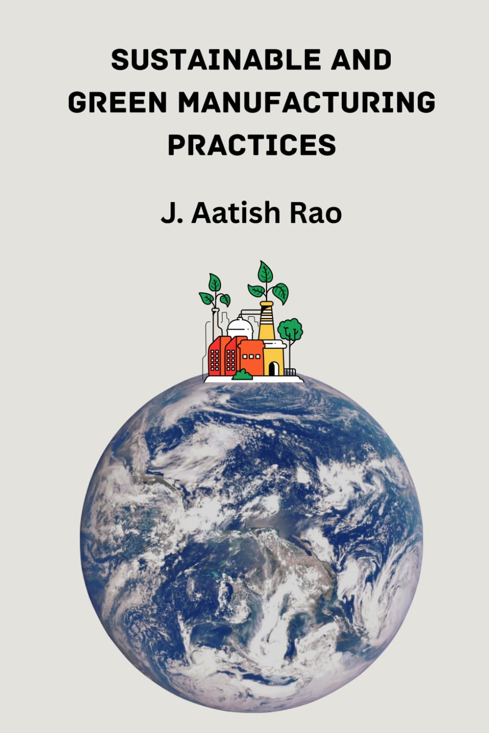 Sustainable and Green Manufacturing Practices: Strategies for a Resilient, Low-Carbon, and Eco-Friendly Future in Manufacturing