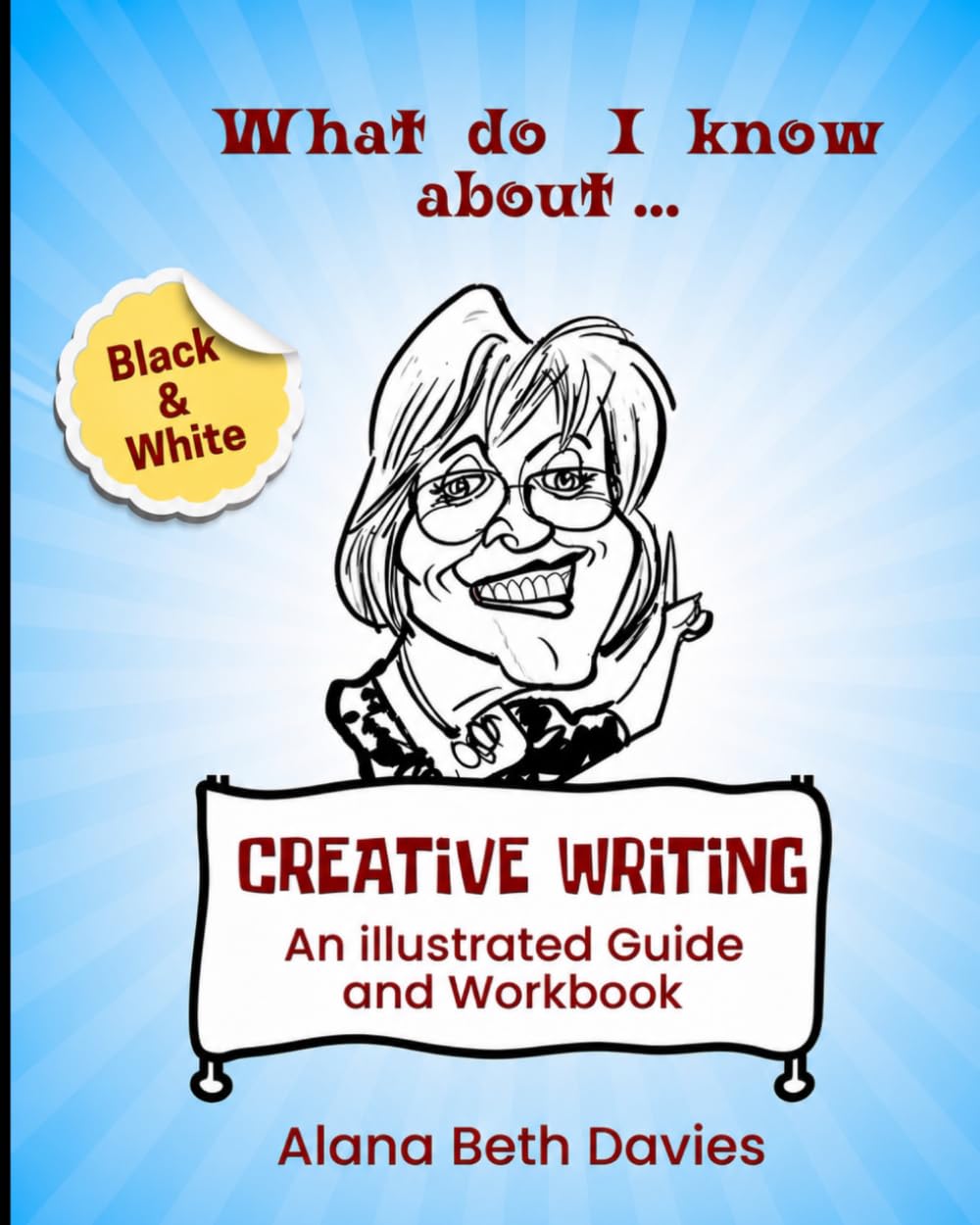 Creative Writing - Guide & Workbook: Black & White Edition (What do I know about ...)