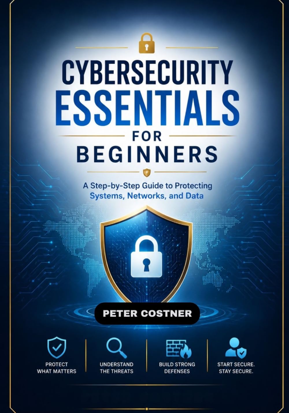 Cybersecurity Essentials for Beginners: A Step-by-Step Guide to Protecting Systems, Networks, and Data