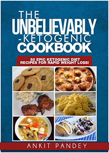 The Unbelievably Ketogenic Cookbook: 50 EPIC Ketogenic Diet Recipes for Rapid Weight Loss! ('Go Keto!' Series Book 1)