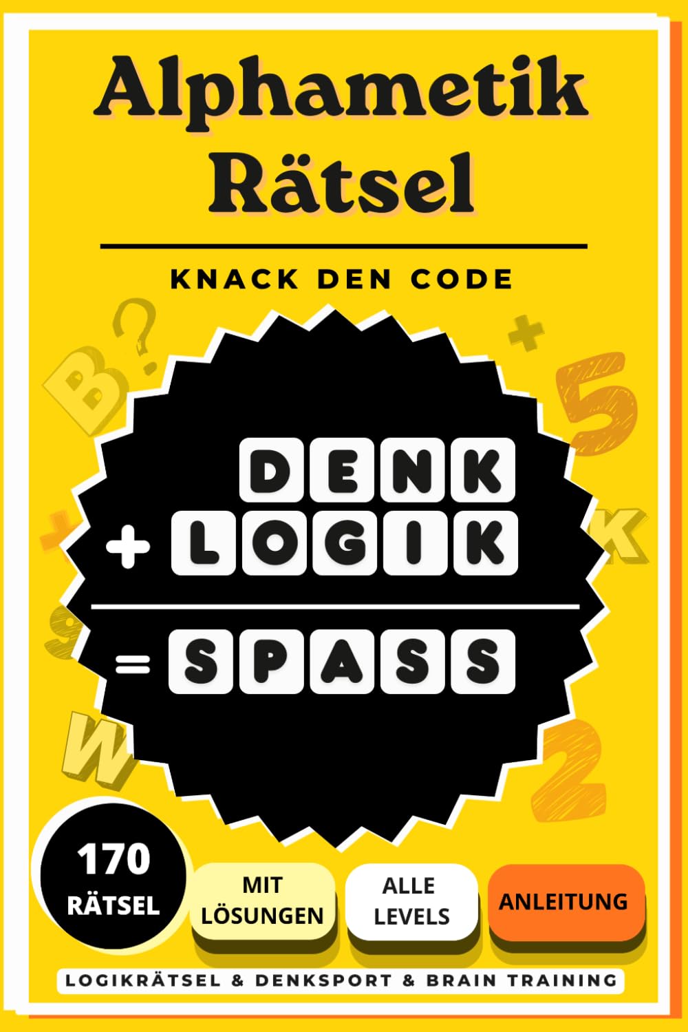 Knack den Code – 170 Alphametik Rätsel für Erwachsene: Buchstabenrätsel & Zahlenrätsel | Logikrätsel mit Zahlen und Buchstaben | Denksport Rätselbuch mit Lösungen