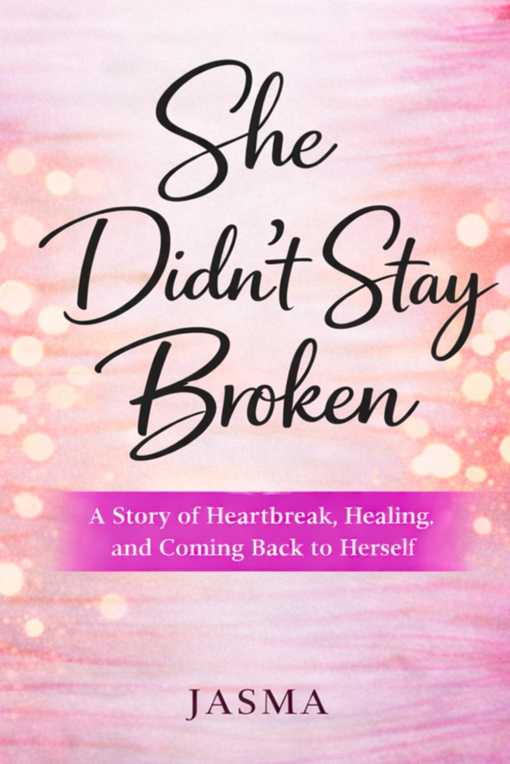 She Didn’t Stay Broken: A Journey Through Pain, Purpose, and Self-Love: 1 (Becoming Her)
