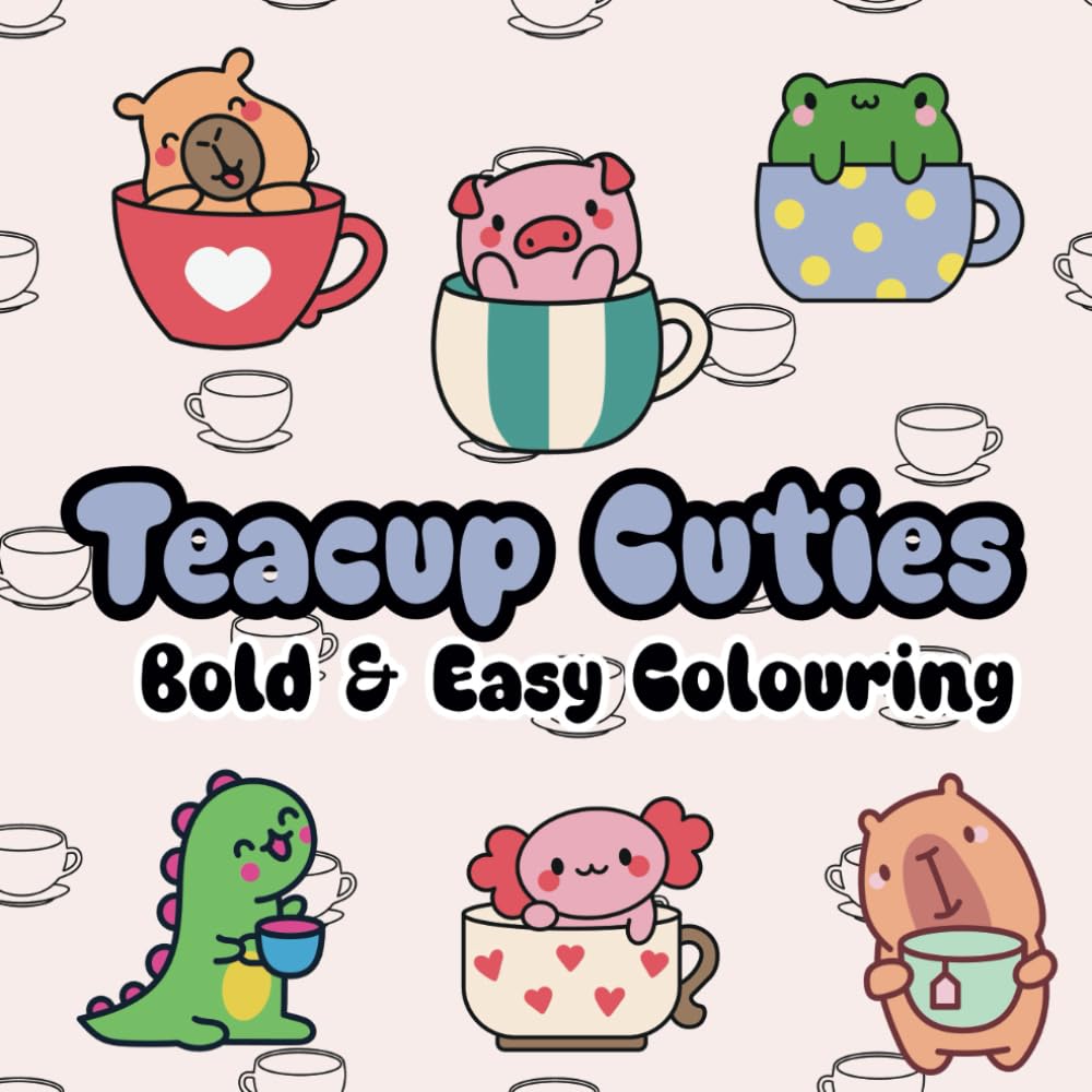 Teacup Cuties: Bold and Easy Coloring Book for Adults Featuring Adorable, Cute and Cozy Tea Loving Animals, for Relaxation and Stress Relief.