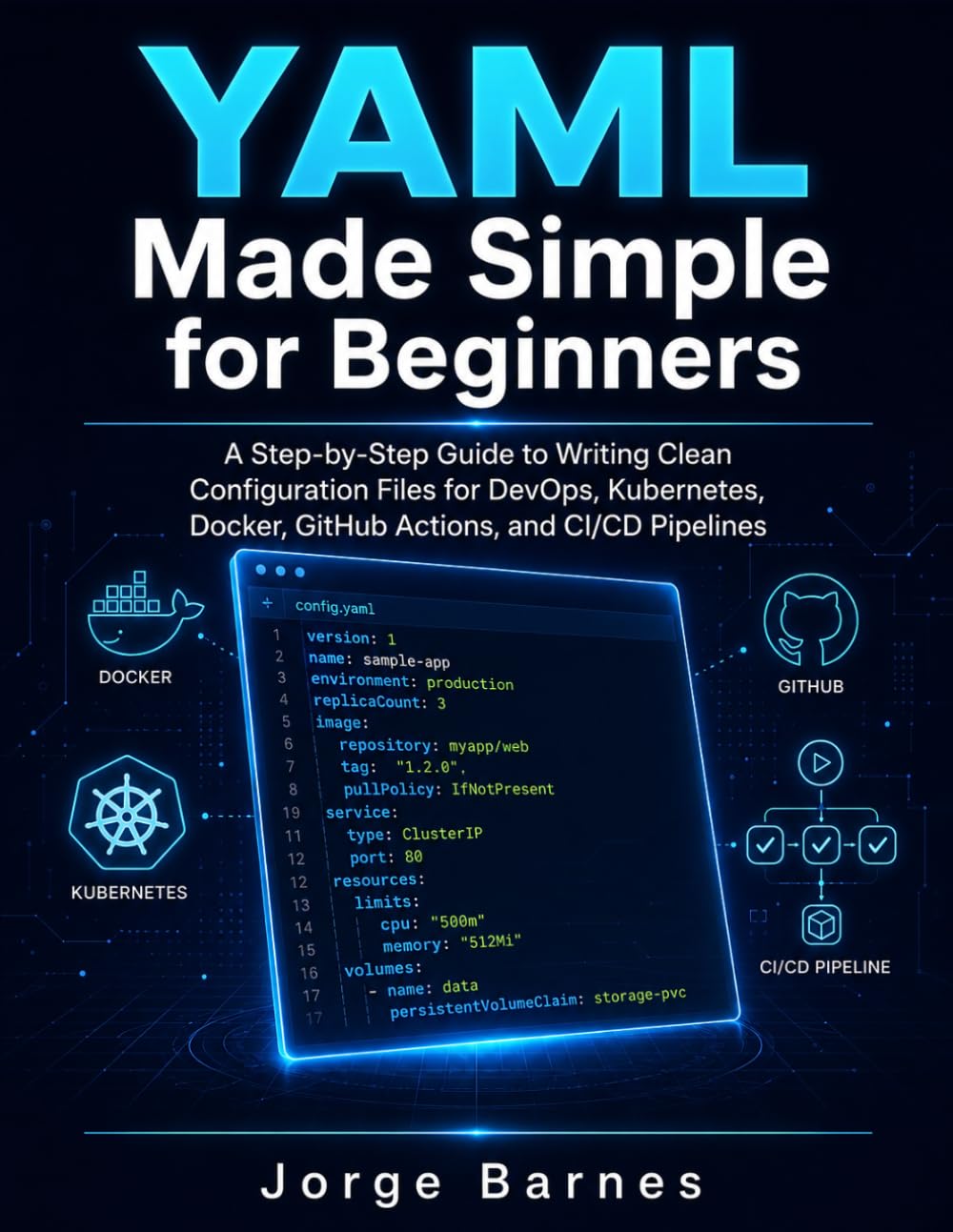 YAML Made Simple for Beginners: A Step-by-Step Guide to Writing Clean Configuration Files for DevOps, Kubernetes, Docker, GitHub Actions, and CI/CD Pipelines
