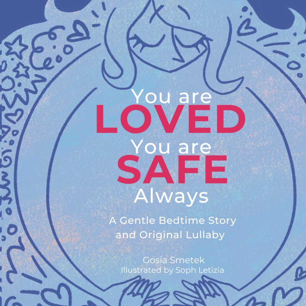 You Are LOVED. You Are SAFE. ALWAYS.: A Gentle Bedtime Story And Original Lullaby