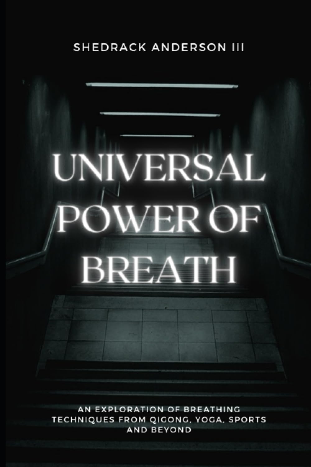 The Universal Power of Breath: A Comprehensive Exploration of Breathing Techniques in Yoga, Qigong, and Beyond: The Magic of Breathing