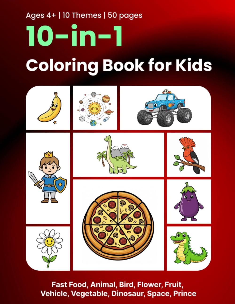 10-in-1 Coloring Book for Kids: Fast Food, Animal, Bird, Flower, Fruit, Vehicle, Vegetable, Dinosaur, Space, Prince and More – Easy Coloring Book for Kids Ages 4-8 | 50 Pages