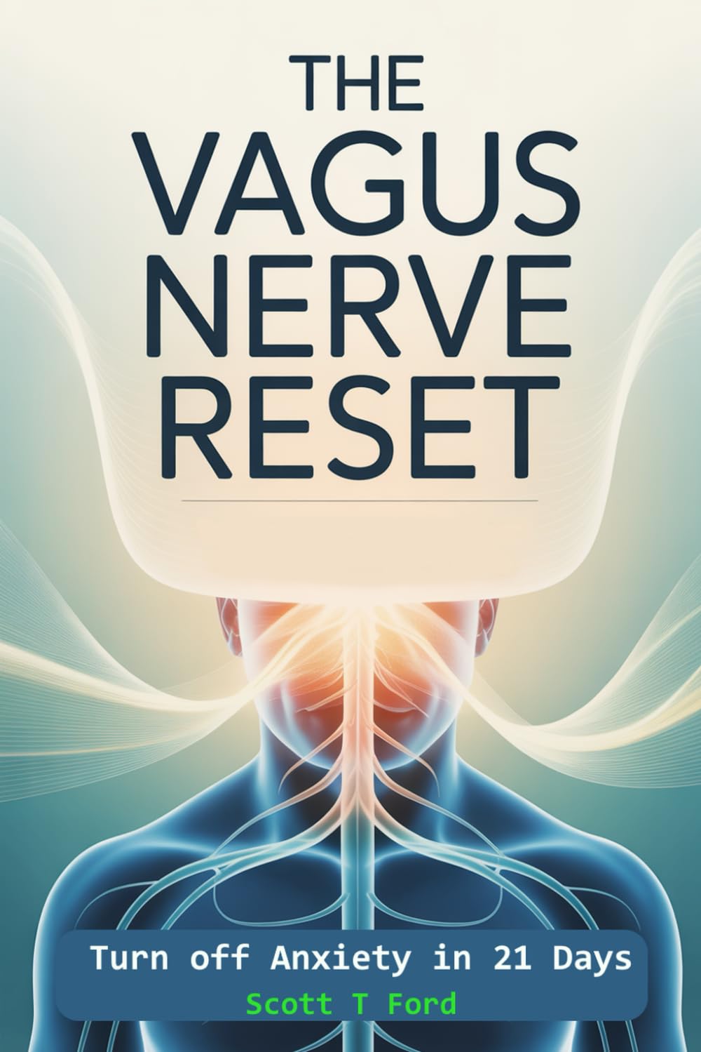 The Vagus Nerve Reset: A Science-Backed Guide to Calm Your Nervous System, Reduce Anxiety, and Restore Mind-Body Balance