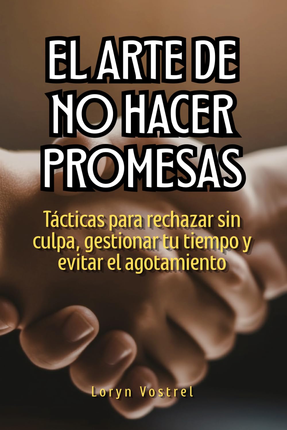 El arte de no hacer promesas: Tácticas para rechazar sin culpa, gestionar tu tiempo y evitar el agotamiento