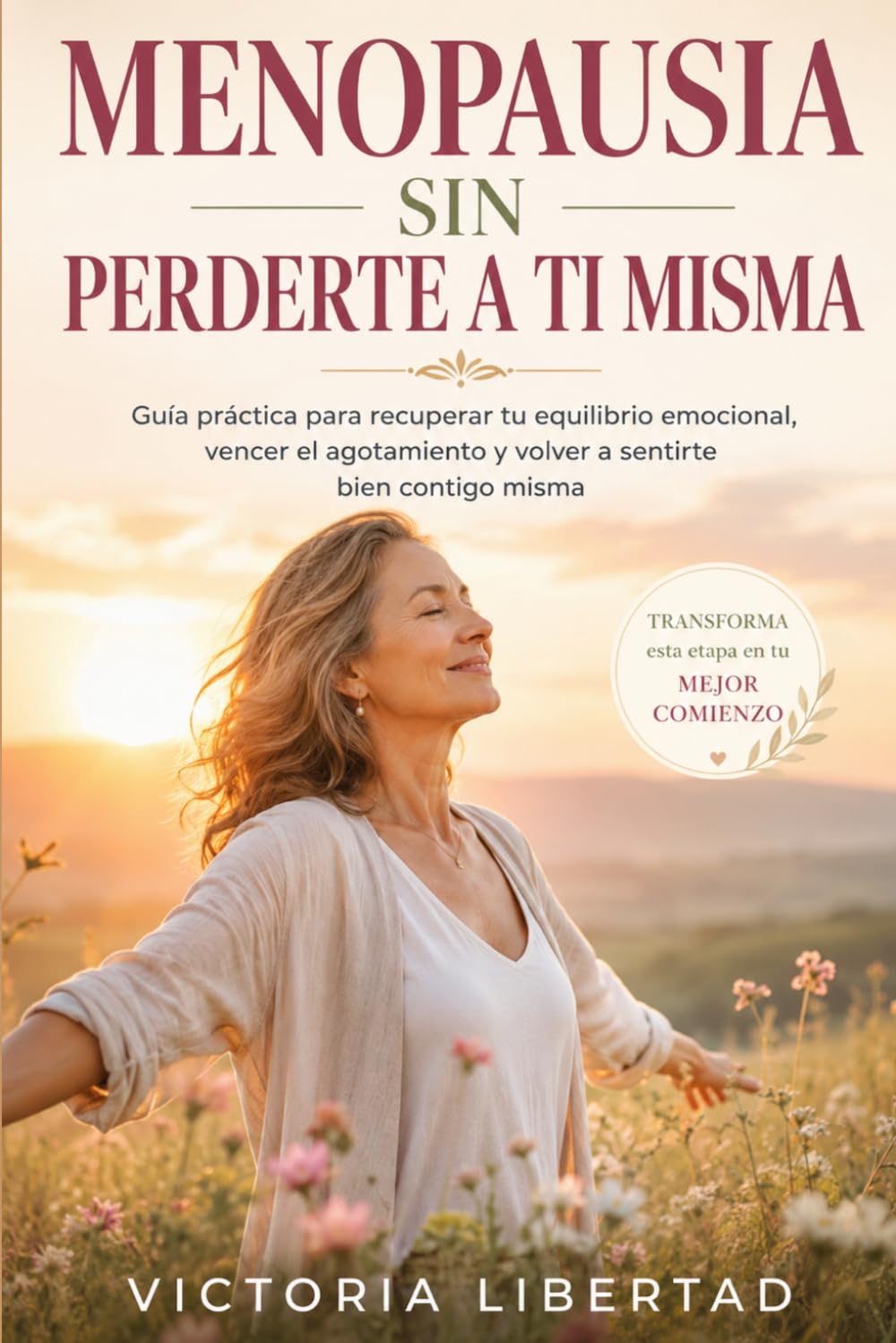 Menopausia sin Perderte a Ti: Guía práctica para recuperar tu equilibrio emocional, vencer el agotamiento y volver a sentirte bien contigo misma