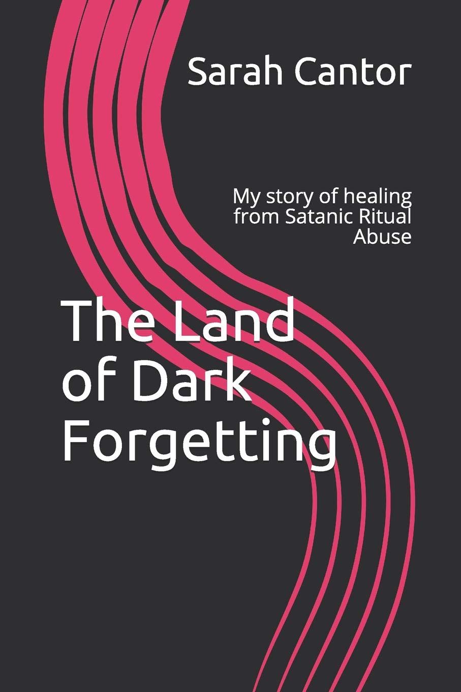 The Land of Dark Forgetting: My story of healing from Satanic Ritual Abuse
