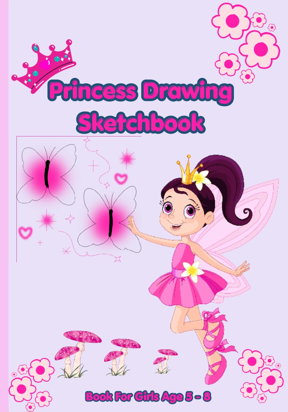 Princess Drawing Sketchbook for Girls Age 5–8: Cute Fairytale Doodle and Art Book for Creative Kids