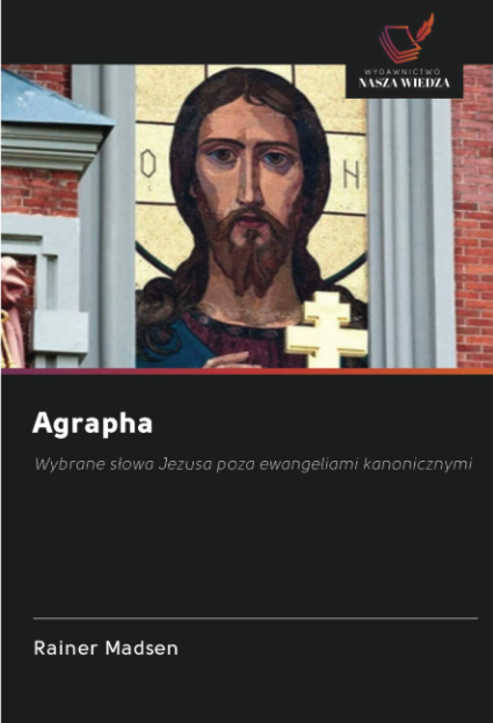 Agrapha: Wybrane słowa Jezusa poza ewangeliami kanonicznymi (Polish Edition)