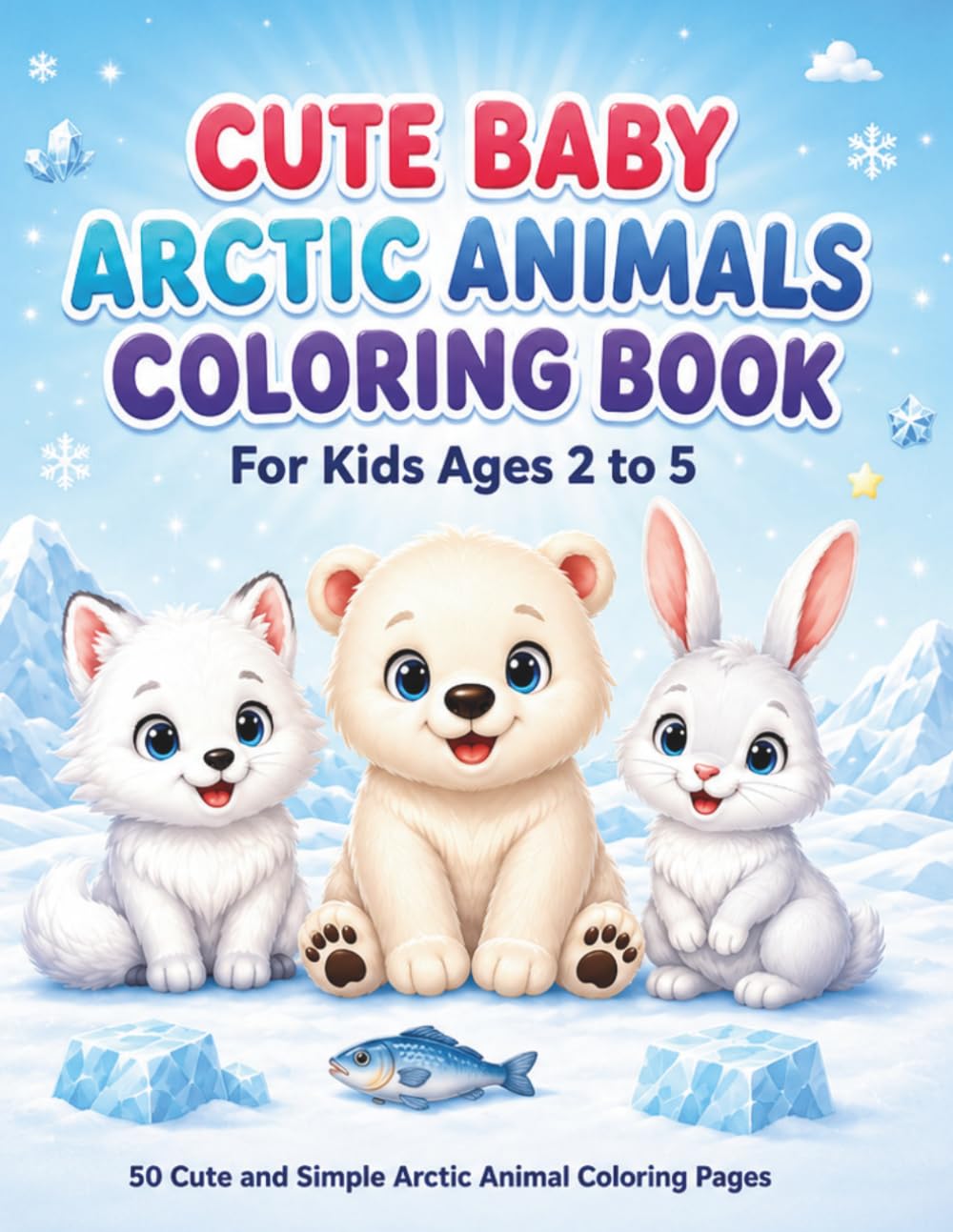 Cute Baby Arctic Animals Coloring Book: 50 Cute and Simple Arctic Animal Coloring Pages for Kids Ages 2 to 5