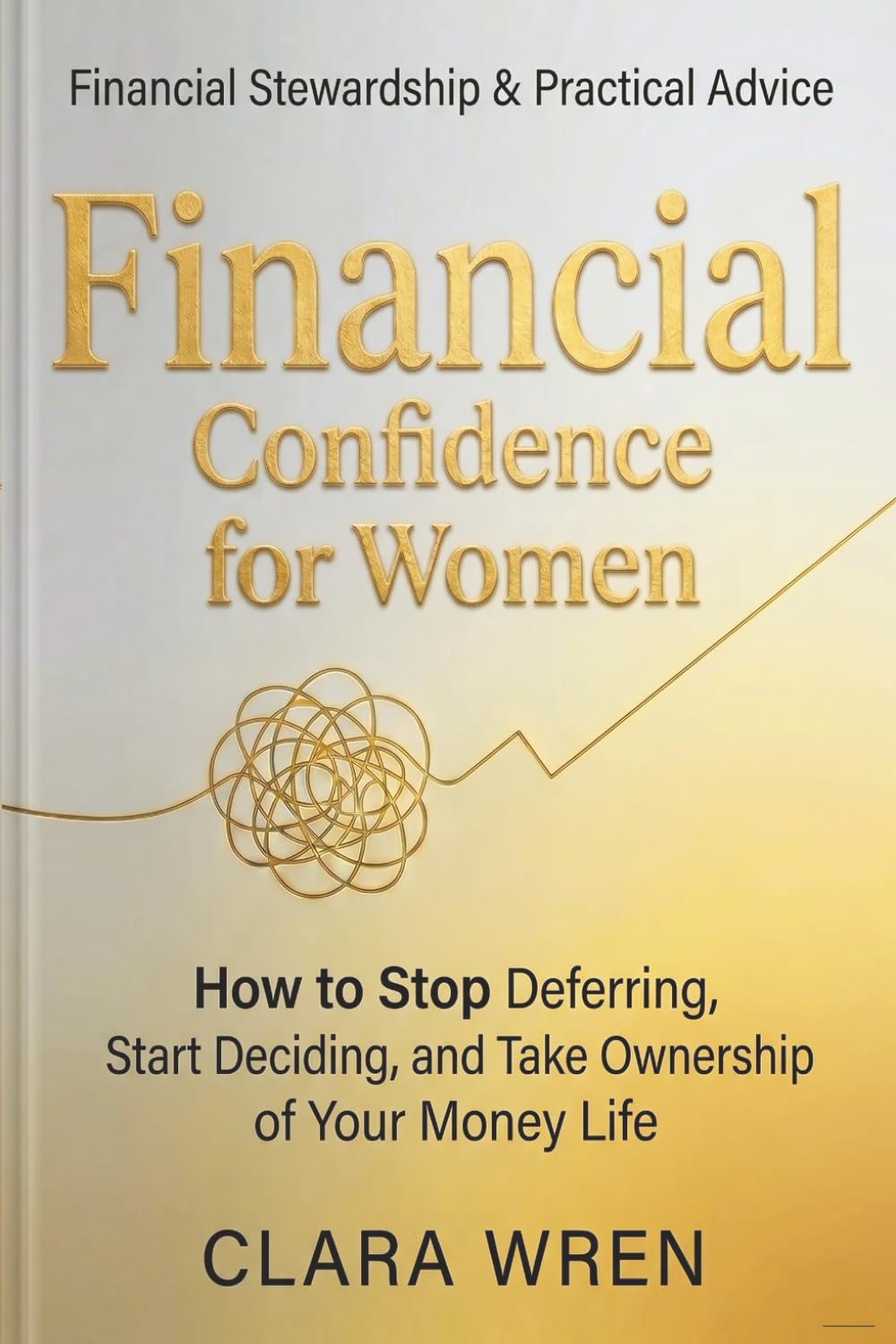 Financial Confidence for Women: How to Stop Deferring, Start Deciding, and Take Ownership of Your Money Life