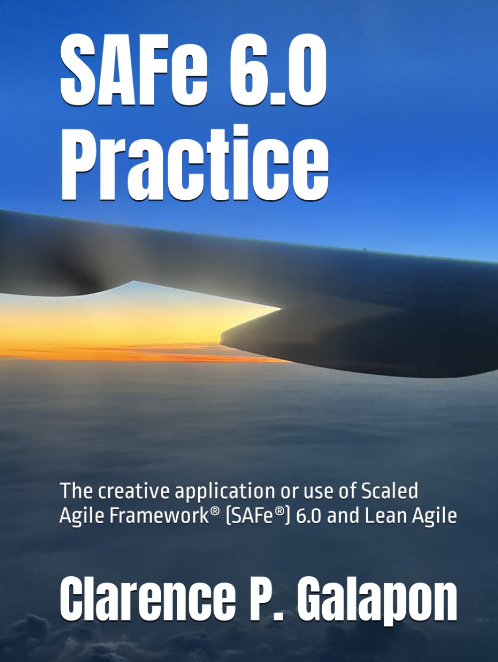 SAFe 6.0 Practice: The creative application or use of Scaled Agile Framework (SAFe) 6.0 and Lean Agile